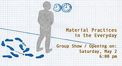 material practices in the everyday; group show, opening saturday may 2, 6pm