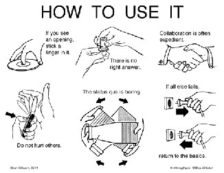 Bean Gilsdorf, How to Use It. If you see an opening, put your finger in it. There is no right answer. Collaboration is often expedient. Do not hurt others. The status quo is boring. If all else fails, return to the basics. #mkthngshppn @beangilsdorf, Bean Gilsdorf, 2014