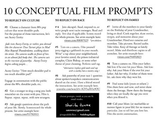 10 Conceptual Film Prompts. TO REFLECT ON CULTURE. 1. Choose a character from 80s pop culture that wore shoulder pads. For the purpose of these instructions, let's use Aunty Entity. fade into Aunty Entity, or rather, you dressed like the character Tina Turner plays in Mad Max Beyond Thunderdone, walking down the street. The camera walks in front of her, in an almost full body shot. The camera cuts to the reaction of passersbys. Aunty Entity begins asking people... Aunty Entity: How much shoulder pad is too much shoulder pad? Engage in conversation with the public about the 80s, shoulder pads, etc. 2. Get a stranger to sing a song you both remember on the street with you. Film it. Repeat. repeat. repeat, with new strangers. 3. As google questions about the path of your life. Slowly. Screenrecord the whole process. See artist examples here: vimeo.com/93782013. TO REFLECT ON RACE. 4. Join okcupid. Read, respond to, or write people semi racist messages. Read and reply. live chat if possible. Screen record the whole process. See artist example here: vimeo.com/88009029 *pw:okslave. 5. Turn on a camera. Film yourself jerry-rigging a goldteeth in your mouth. Write* a rap about your neighborhood, your favorite cereal, the prison industrial complex, Claire Bishop, or some other theme of your choosing. Perform said rap. *alternative (replace gold tooth and rap with a cowboy hat a country song. 6. Ask passersby of your race 1 question about spoken/unspoken communication shared on the street. Have a friend record the interactions. See artist example here. youtube.com/watch?v=lGVbuRHa9OU. TO REFLECT ON FAMILY. 7. Invite all the members in your family on the Birthday of your Grandmother, living or dead. Cook together, share stories, recipies, and memories about your Grandmother. Hand out cameras and recorders. Take pictures. Record audio. Take video. Keep all footage as family record. Make and distribute copies to all attendees. See artist example here: vimeo.com/94092023. 8. Turn a camera on. Film your father. Ask him if he ever hit your Mom. Ask him why. Ask your Mom if she ever hit your father. Ask her why. If either of them were hit, ask them why they were hit. 9. Find some kids (yours or others'). Film them here and now, and never show them the footage. Show them the footage when they are finally the age you were when you filmed it. 10. Call your Mom (or motherlike or mentor figure in your life) for no reason in particular. Just to tell her you love her. Film the entire conversation. Choose prompts, tweak as you see fit. Email results. Sharita Towne. satowne@gmail.com @trapodelsh3biye #mkthngshppn 