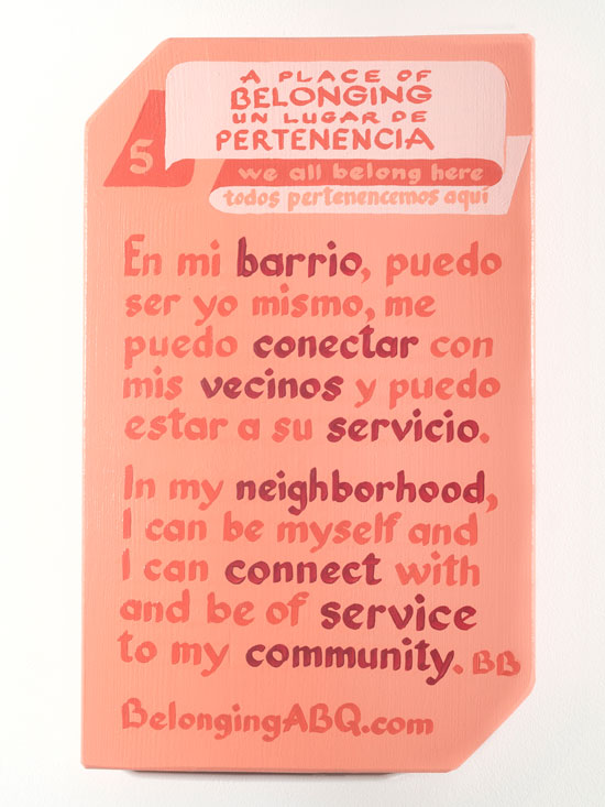 A Place of Belonging #5. we all belong here. In my neighborhood I can be myself and I can connect with and be of service to my community. BB. Un lugar de pernenencia. todos pertenencemos aquí. En mi barrio, puedo ser yo mismo, me puedo conectar con mis vecinos y puedo estar a su servicio.t BelongingABQ.com