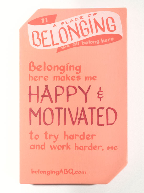 A Place of Belonging #11. We all belong here. Belonging here makes me happy and motivated to try harder and work harder. MC. BelongingABQ.com